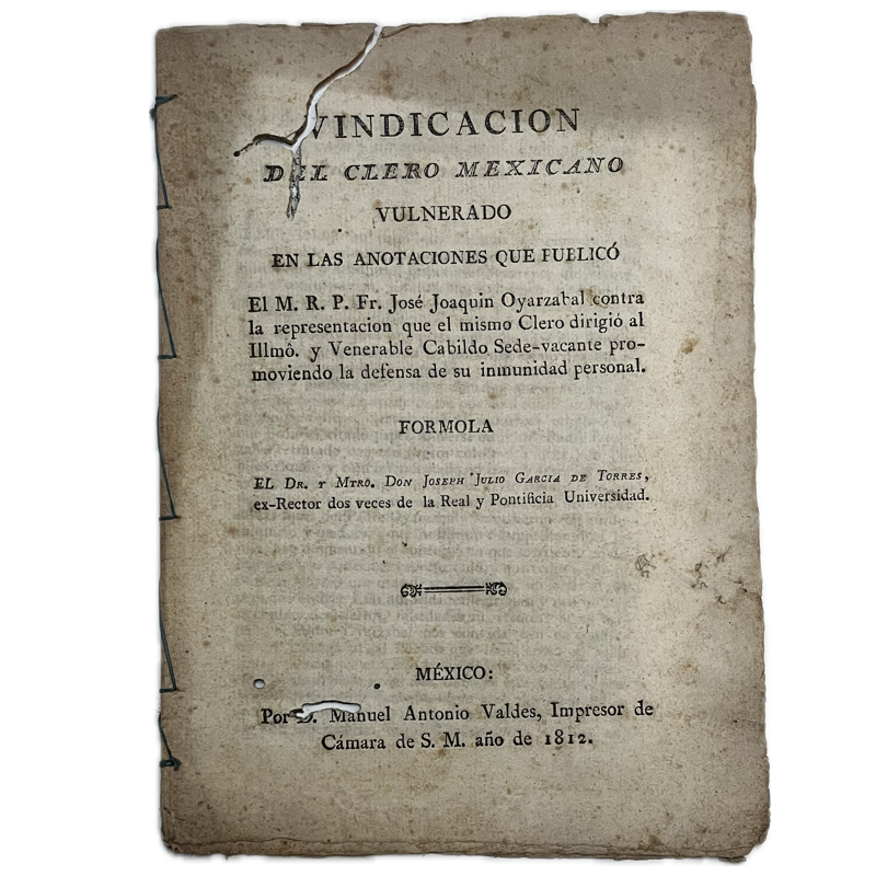 1812. GARCÍA DE TORRES, José Julio. "Vindicación del Clero Mexicano vulnerado en las anotaciones que publicó el M.R.P. Fr José Joaquín Oyarazabal..."